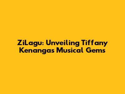 ZiLagu: Unveiling Tiffany Kenanga's Musical Gems