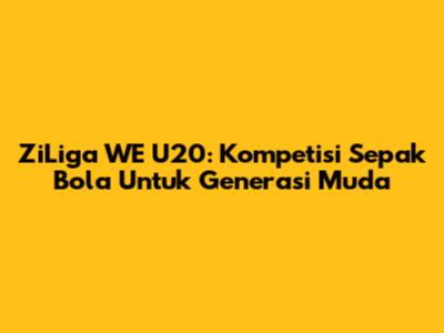 ZiLiga WE U20: Kompetisi Sepak Bola Untuk Generasi Muda