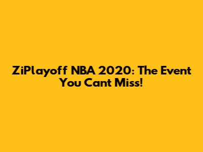 ZiPlayoff NBA 2020: The Event You Can't Miss!
