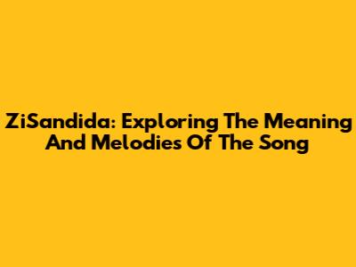 ZiSandida: Exploring The Meaning And Melodies Of The Song