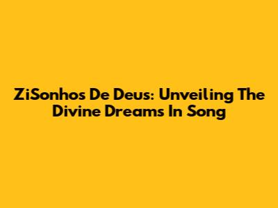 ZiSonhos De Deus: Unveiling The Divine Dreams In Song