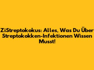 ZiStreptokokus: Alles, Was Du Über Streptokokken-Infektionen Wissen Musst!
