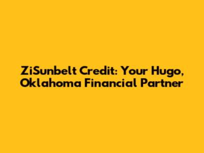 ZiSunbelt Credit: Your Hugo, Oklahoma Financial Partner