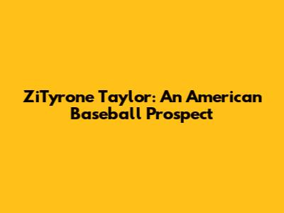 ZiTyrone Taylor: An American Baseball Prospect