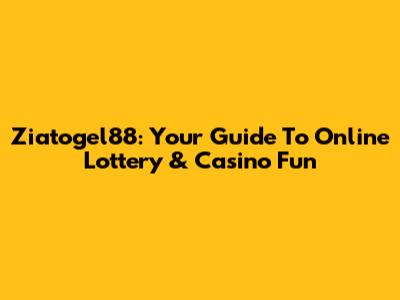 Ziatogel88: Your Guide To Online Lottery & Casino Fun
