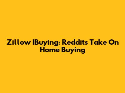 Zillow IBuying: Reddit's Take On Home Buying