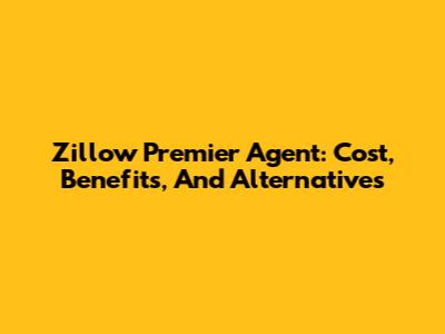 Zillow Premier Agent: Cost, Benefits, And Alternatives