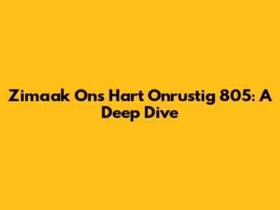 Zimaak Ons Hart Onrustig 805: A Deep Dive
