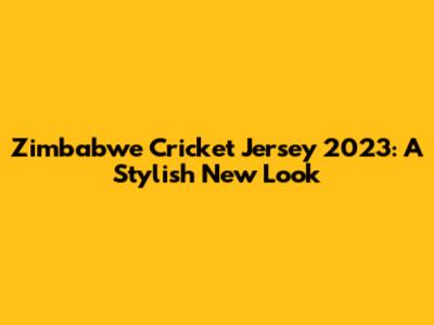 Zimbabwe Cricket Jersey 2023: A Stylish New Look