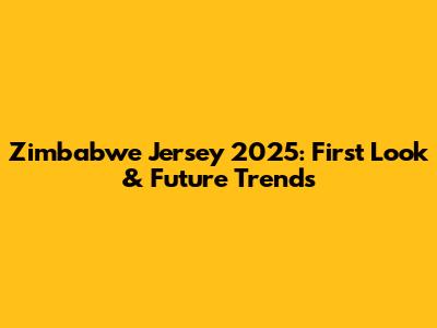 Zimbabwe Jersey 2025: First Look & Future Trends