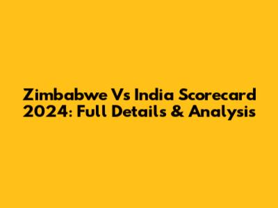 Zimbabwe Vs India Scorecard 2024: Full Details & Analysis