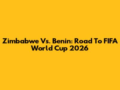 Zimbabwe Vs. Benin: Road To FIFA World Cup 2026