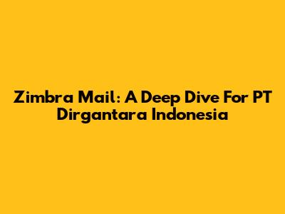 Zimbra Mail: A Deep Dive For PT Dirgantara Indonesia