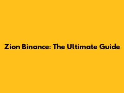 Zion Binance: The Ultimate Guide