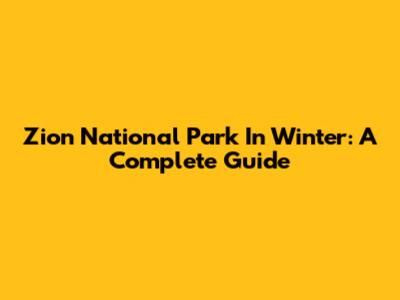 Zion National Park In Winter: A Complete Guide