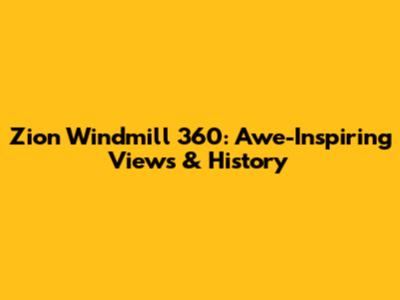 Zion Windmill 360: Awe-Inspiring Views & History