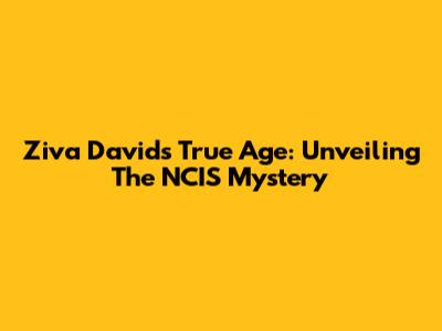 Ziva David's True Age: Unveiling The NCIS Mystery