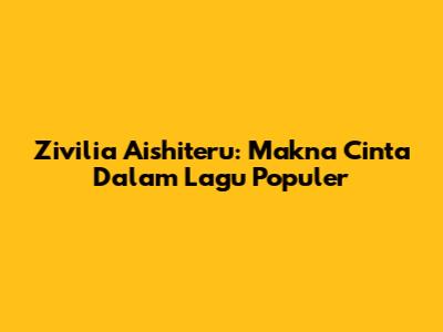 Zivilia Aishiteru: Makna Cinta Dalam Lagu Populer