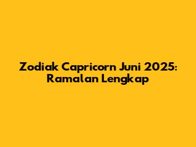 Zodiak Capricorn Juni 2025: Ramalan Lengkap