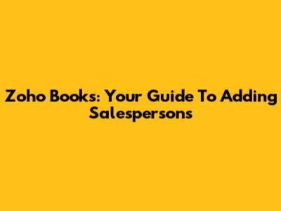 Zoho Books: Your Guide To Adding Salespersons