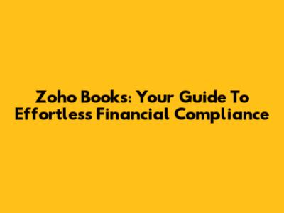 Zoho Books: Your Guide To Effortless Financial Compliance