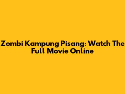 Zombi Kampung Pisang: Watch The Full Movie Online