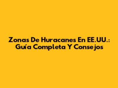 Zonas De Huracanes En EE.UU.: Guía Completa Y Consejos