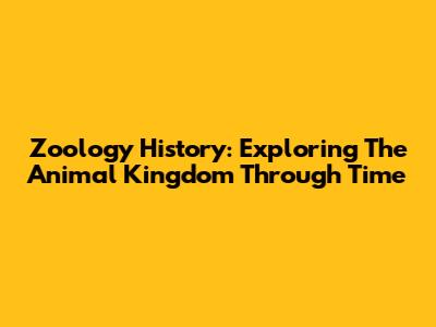 Zoology History: Exploring The Animal Kingdom Through Time