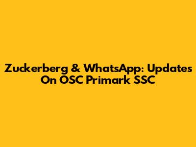 Zuckerberg & WhatsApp: Updates On OSC Primark SSC