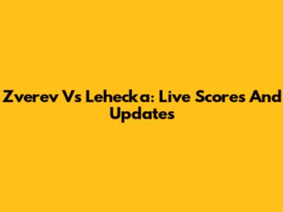 Zverev Vs Lehecka: Live Scores And Updates
