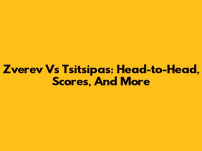 Zverev Vs Tsitsipas: Head-to-Head, Scores, And More
