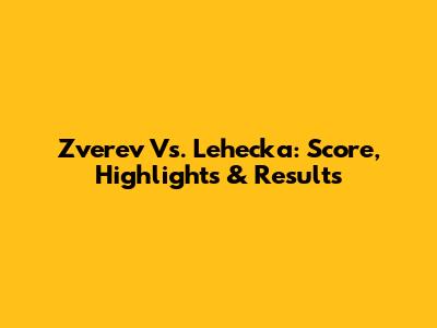 Zverev Vs. Lehecka: Score, Highlights & Results