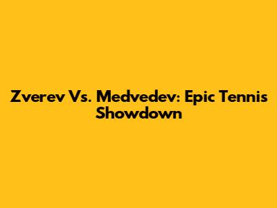 Zverev Vs. Medvedev: Epic Tennis Showdown