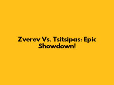 Zverev Vs. Tsitsipas: Epic Showdown!